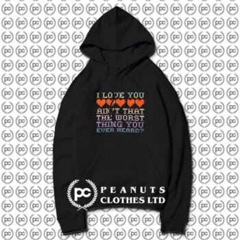 Worst Thing You Ever Heard Hoodie